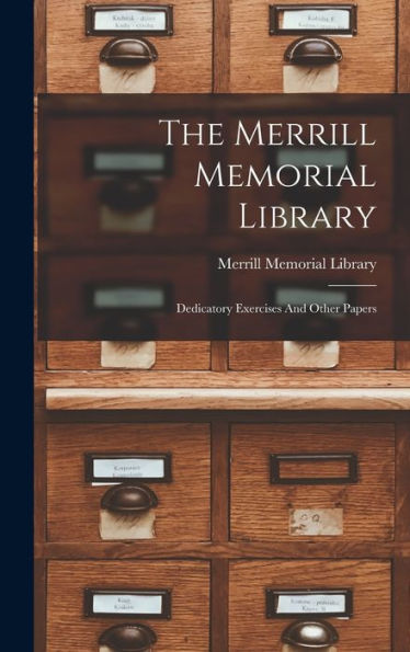 The Merrill Memorial Library: Dedicatory Exercises And Other Papers - 9781017835281