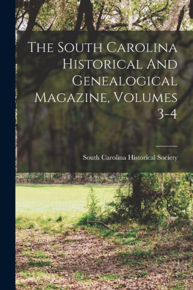 The South Carolina Historical And Genealogical Magazine, Volumes 3-4 - 9781017835342