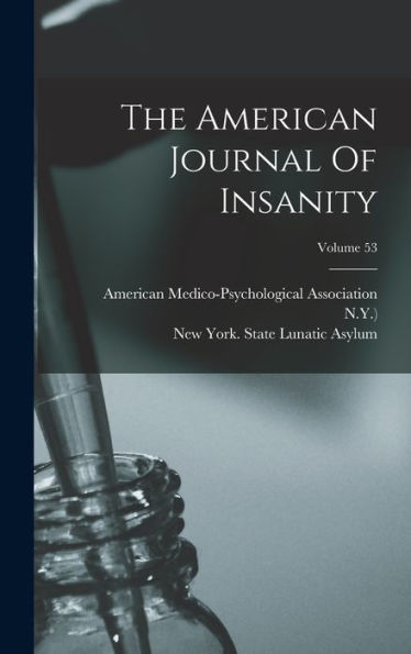 The American Journal Of Insanity; Volume 53 - 9781017835649