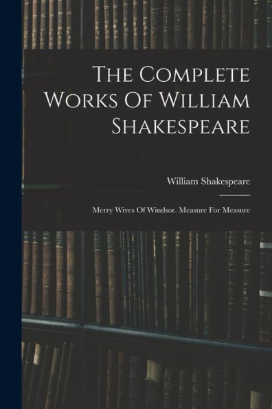 The Complete Works Of William Shakespeare: Merry Wives Of Windsor. Measure For Measure - 9781017835885