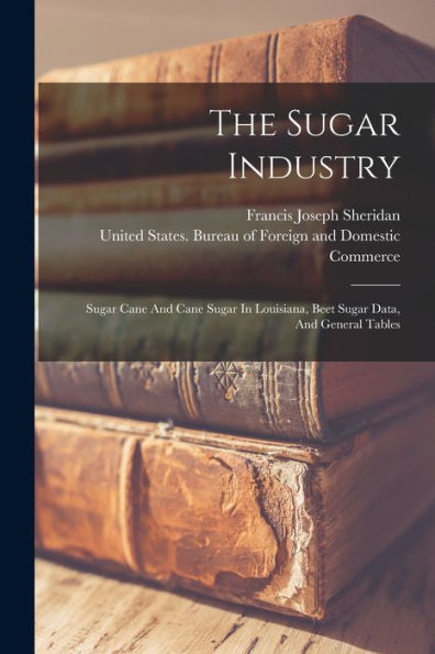 The Sugar Industry: Sugar Cane And Cane Sugar In Louisiana, Beet Sugar Data, And General Tables - 9781017836660