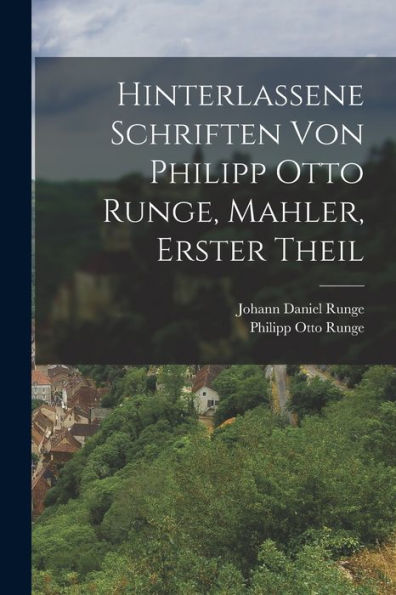 Hinterlassene Schriften Von Philipp Otto Runge, Mahler, Erster Theil (German Edition) - 9781017836806