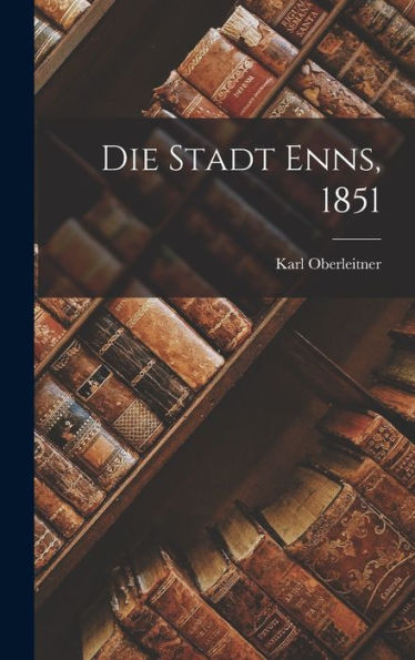 Die Stadt Enns, 1851 (German Edition) - 9781017836936
