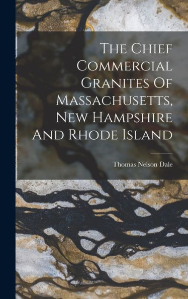 The Chief Commercial Granites Of Massachusetts, New Hampshire And Rhode Island - 9781017837261