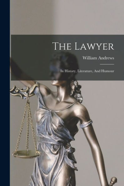 The Lawyer: In History, Literature, And Humour - 9781017837278