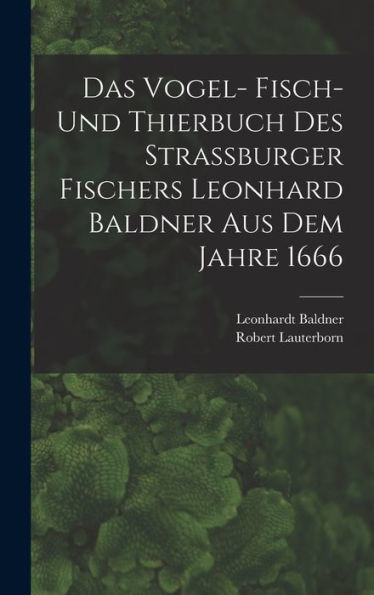 Das Vogel- Fisch- Und Thierbuch Des Strassburger Fischers Leonhard Baldner Aus Dem Jahre 1666 (German Edition) - 9781017837445