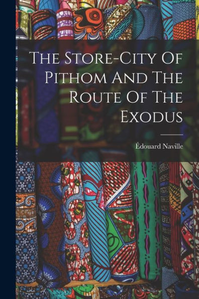 The Store-City Of Pithom And The Route Of The Exodus - 9781017837995