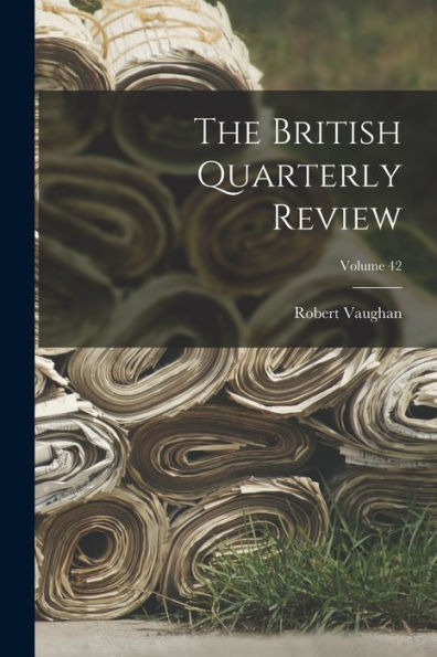 The British Quarterly Review; Volume 42 - 9781017838183