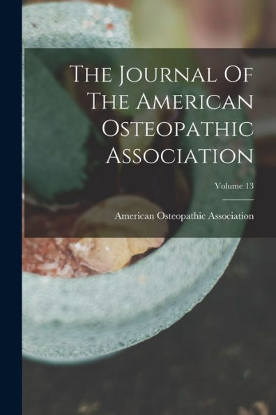 The Journal Of The American Osteopathic Association; Volume 13 - 9781017838770