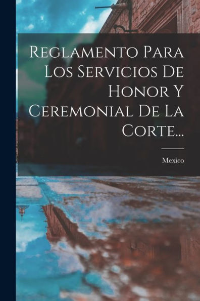 Reglamento Para Los Servicios De Honor Y Ceremonial De La Corte... (Spanish Edition) - 9781017839821