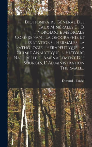 Dictionnaire Général Des Eaux Minérales Et D' Hydrologie Médicale Comprenant La Geographie Et Les Stations Thermales, La Pathologie Thérapeutique, La ... Administration Thermale... (French Edition) - 9781017839951