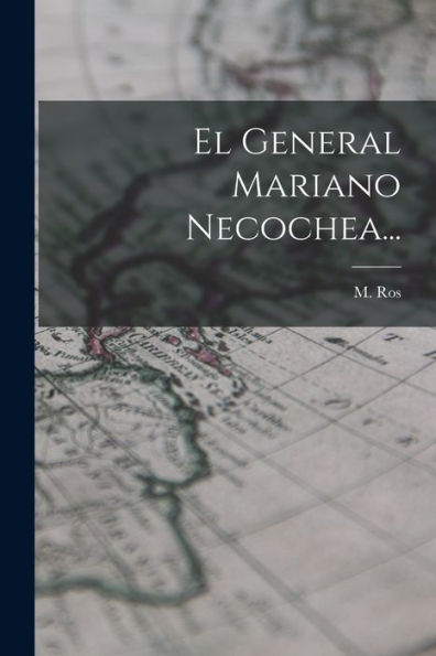 El General Mariano Necochea... (Spanish Edition) - 9781017839982