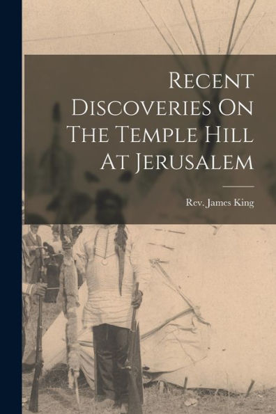 Recent Discoveries On The Temple Hill At Jerusalem - 9781017840414
