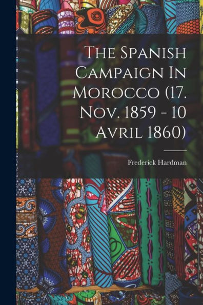 The Spanish Campaign In Morocco (17. Nov. 1859 - 10 Avril 1860) - 9781017841312