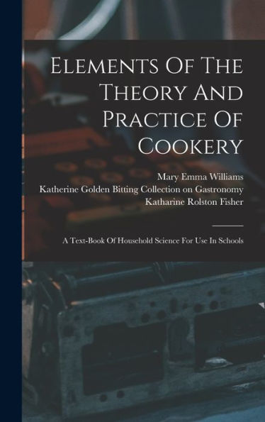 Elements Of The Theory And Practice Of Cookery: A Text-Book Of Household Science For Use In Schools
