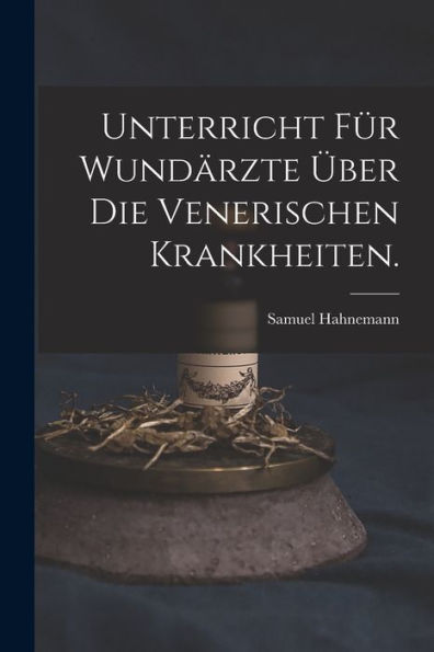 Unterricht Für Wundärzte Über Die Venerischen Krankheiten. (German Edition) - 9781017841701