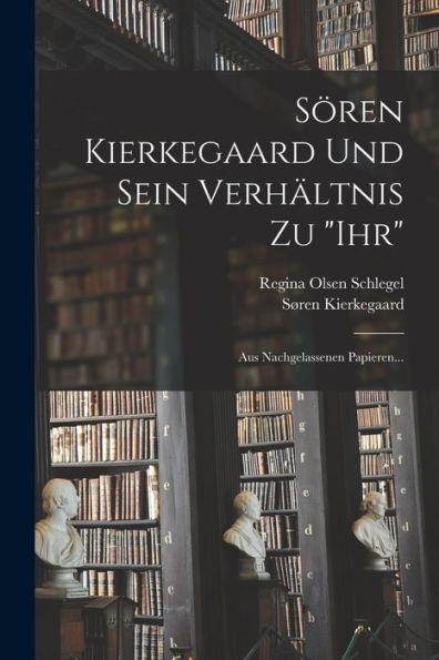 Sören Kierkegaard Und Sein Verhältnis Zu "Ihr": Aus Nachgelassenen Papieren... (German Edition) - 9781017841848