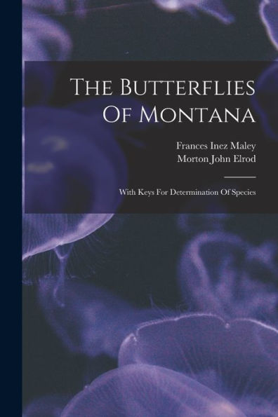 The Butterflies Of Montana: With Keys For Determination Of Species - 9781017842661