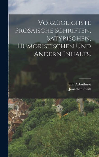 Vorzüglichste Prosaische Schriften, Satyrischen, Humoristischen Und Andern Inhalts. (German Edition)