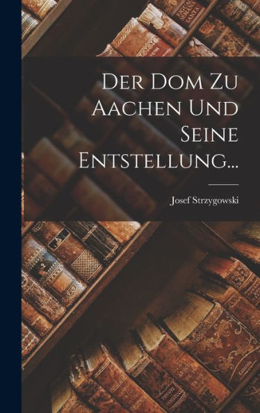 Der Dom Zu Aachen Und Seine Entstellung... (German Edition)