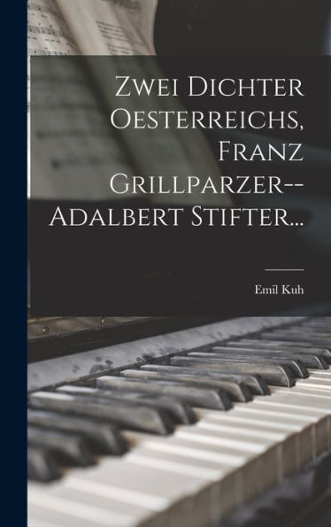 Zwei Dichter Oesterreichs, Franz Grillparzer--Adalbert Stifter... (German Edition)