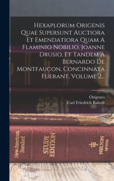 Hexaplorum Origenis Quae Supersunt Auctiora Et Emendatiora Quam A Flaminio Nobilio, Joanne Drusio, Et Tandem A Bernardo De Montfaucon, Concinnata Fuerant, Volume 2... (Latin Edition)
