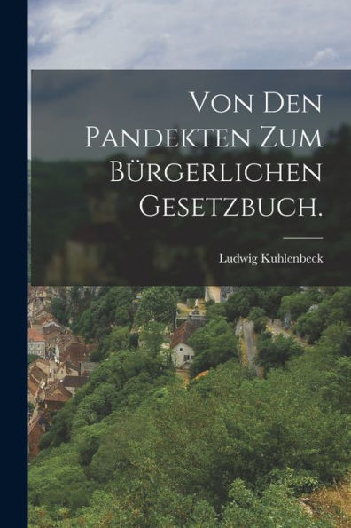 Von Den Pandekten Zum Bürgerlichen Gesetzbuch. (German Edition) - 9781017844467