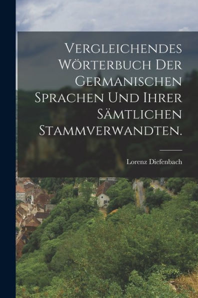 Vergleichendes Wörterbuch Der Germanischen Sprachen Und Ihrer Sämtlichen Stammverwandten. (German Edition) - 9781017844641