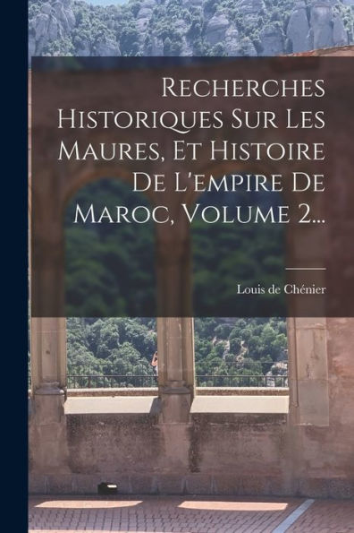 Recherches Historiques Sur Les Maures, Et Histoire De L'Empire De Maroc, Volume 2... (French Edition) - 9781017844771