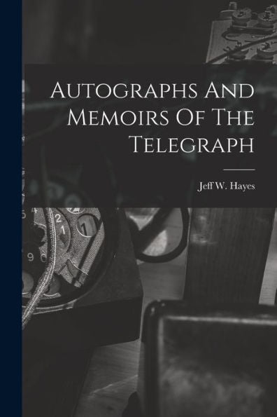 Autographs And Memoirs Of The Telegraph - 9781017845648