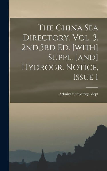 The China Sea Directory. Vol. 3. 2Nd,3Rd Ed. [With] Suppl. [And] Hydrogr. Notice, Issue 1