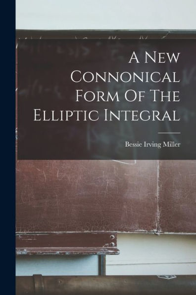 A New Connonical Form Of The Elliptic Integral - 9781017846010