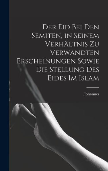 Der Eid Bei Den Semiten, In Seinem Verhältnis Zu Verwandten Erscheinungen Sowie Die Stellung Des Eides Im Islam (German Edition)