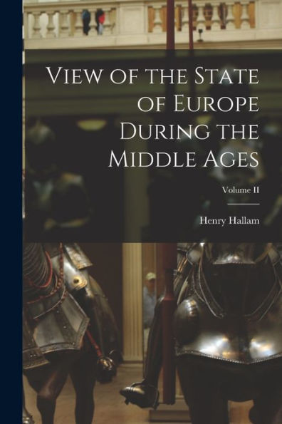 View Of The State Of Europe During The Middle Ages; Volume Ii
