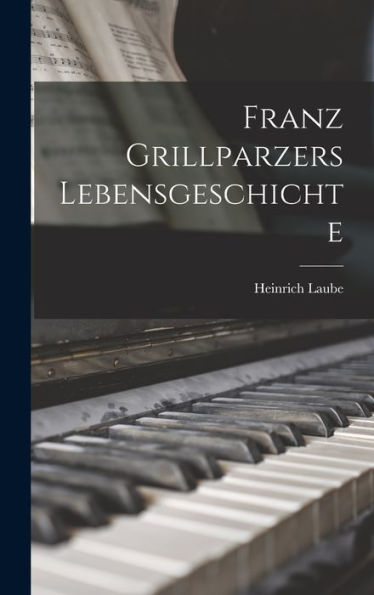 Franz Grillparzers Lebensgeschichte - 9781017892864