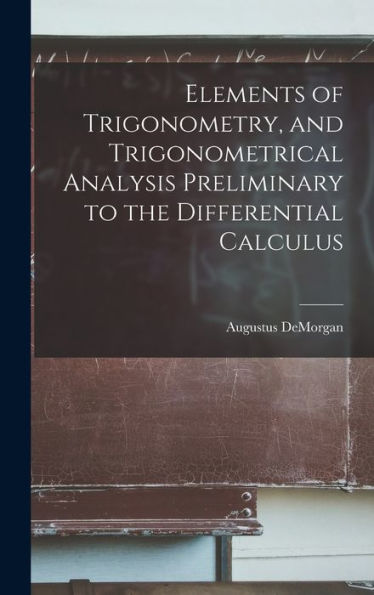 Elements Of Trigonometry, And Trigonometrical Analysis Preliminary To The Differential Calculus - 9781017892932