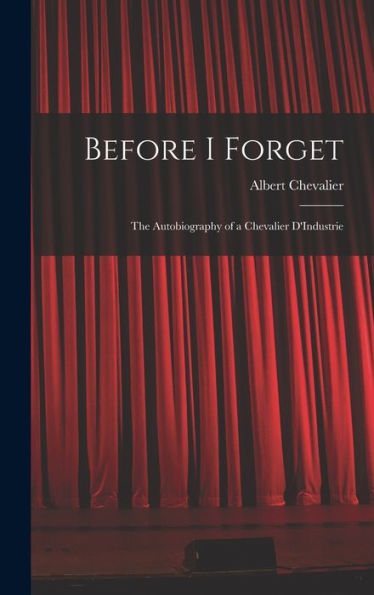 Before I Forget: The Autobiography Of A Chevalier D'Industrie - 9781017893021