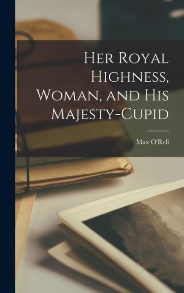 Her Royal Highness, Woman, And His Majesty-Cupid - 9781017893038