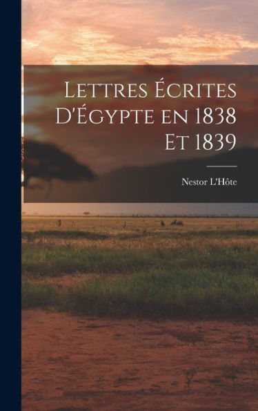 Lettres Écrites D'Égypte En 1838 Et 1839 (French Edition) - 9781017893328