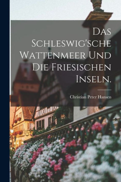 Das Schleswig'sche Wattenmeer Und Die Friesischen Inseln. (German Edition)