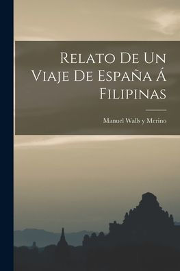 Relato De Un Viaje De España Á Filipinas (Spanish Edition)