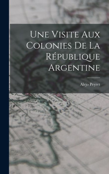 Une Visite Aux Colonies De La République Argentine - 9781017895520
