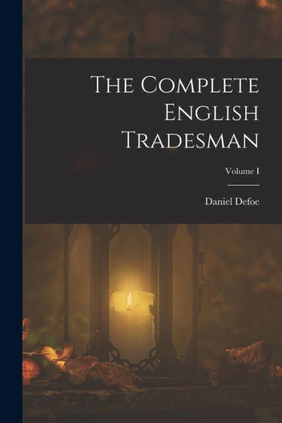 The Complete English Tradesman; Volume I