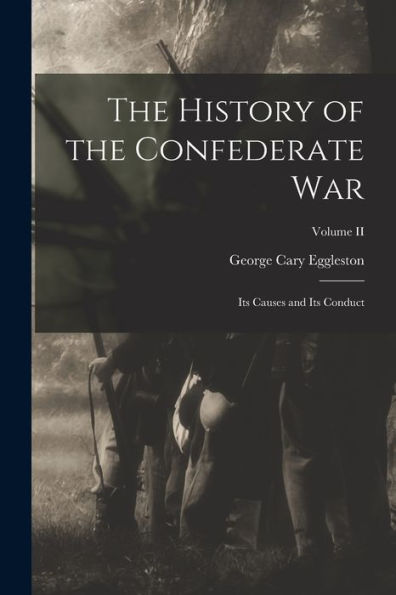 The History Of The Confederate War: Its Causes And Its Conduct; Volume Ii