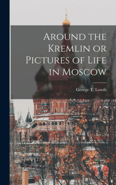 Around The Kremlin Or Pictures Of Life In Moscow - 9781017896923