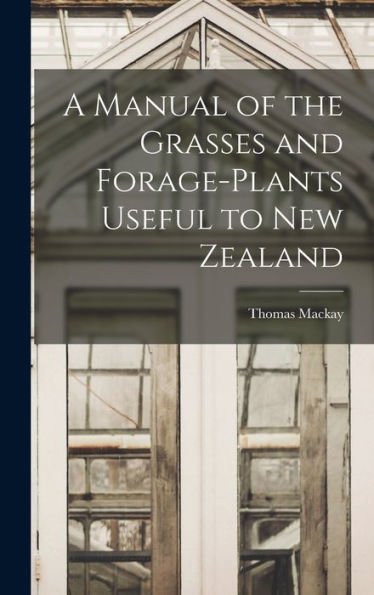 A Manual Of The Grasses And Forage-Plants Useful To New Zealand - 9781017896978