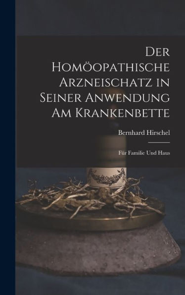 Der Homöopathische Arzneischatz In Seiner Anwendung Am Krankenbette: Für Familie Und Haus - 9781017898026