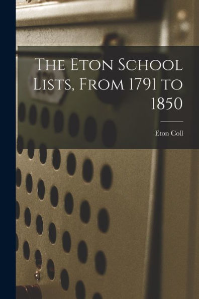 The Eton School Lists, From 1791 To 1850 - 9781017898217