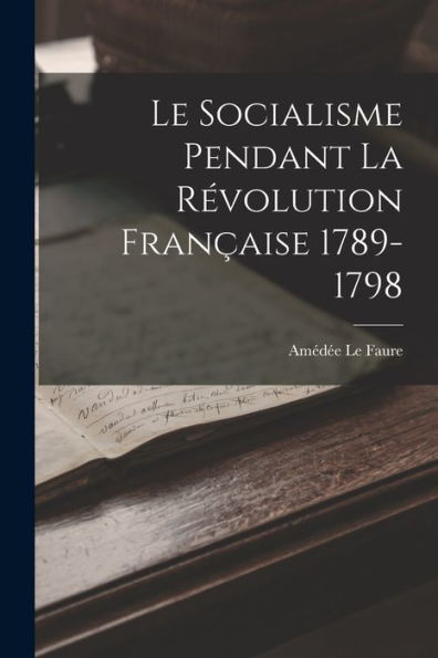 Le Socialisme Pendant La Révolution Française 1789-1798 - 9781017898392