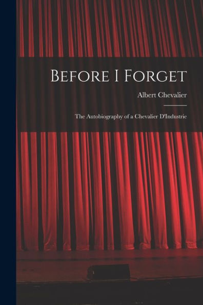 Before I Forget: The Autobiography Of A Chevalier D'Industrie - 9781017898552